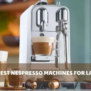 10 Best Nespresso Machines For Latte