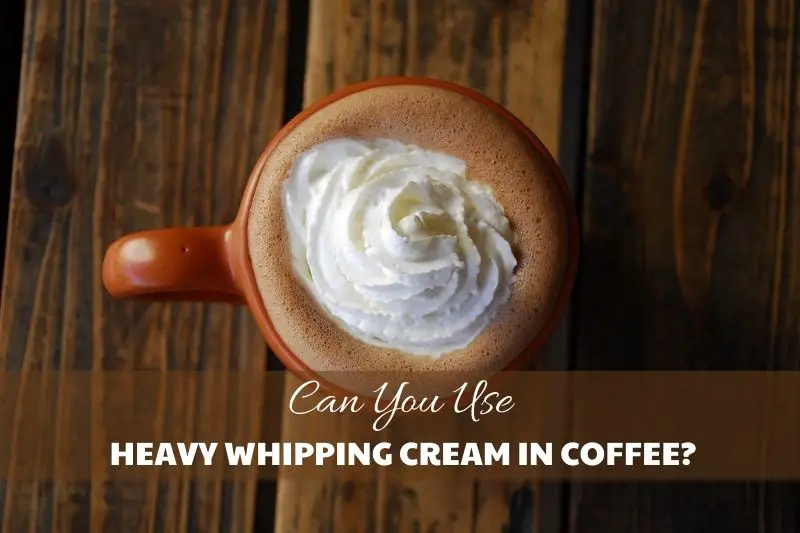 Can You Use Heavy Whipping Cream In Coffee