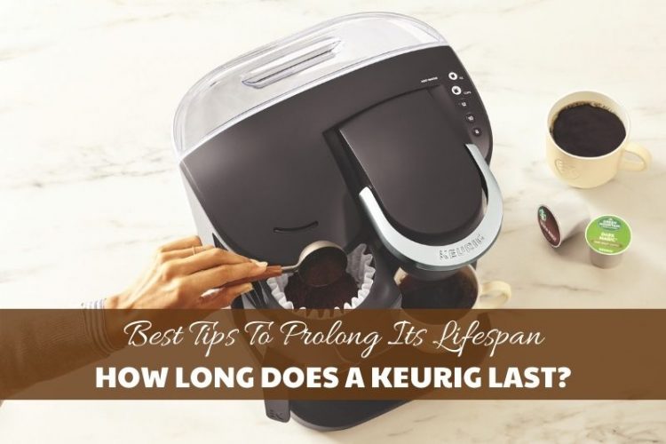 How Long Does A Keurig Last Best Tips to Prolong Lifespan