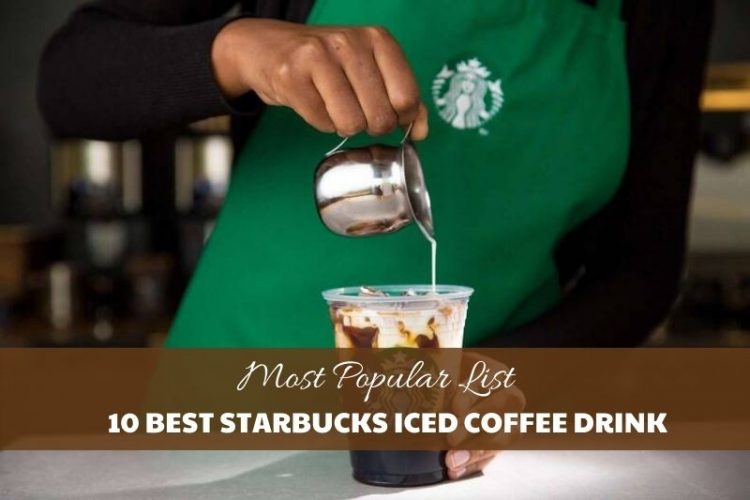 10 Best Starbucks Iced Coffee Drink: 2021 Updated List