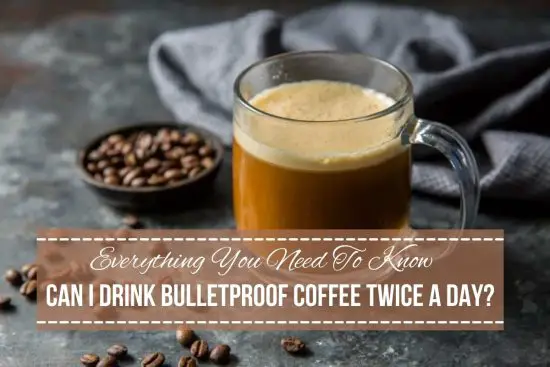 can i drink bulletproof coffee twice a day