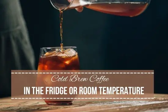 Cold Brew Coffee In Fridge Or Room Temperature