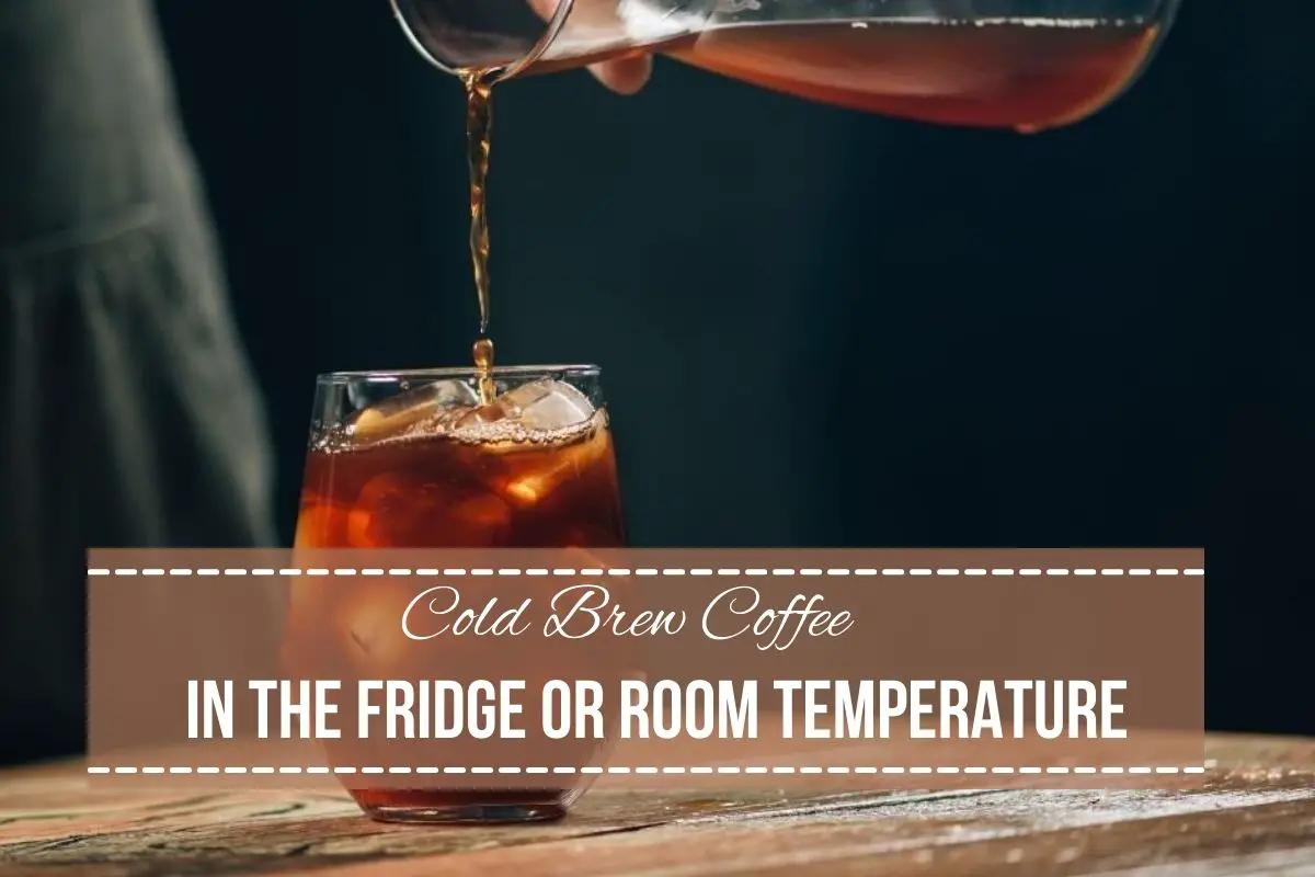 Cold Brew Coffee - Room Temperature or Refrigerator? - DripBeans