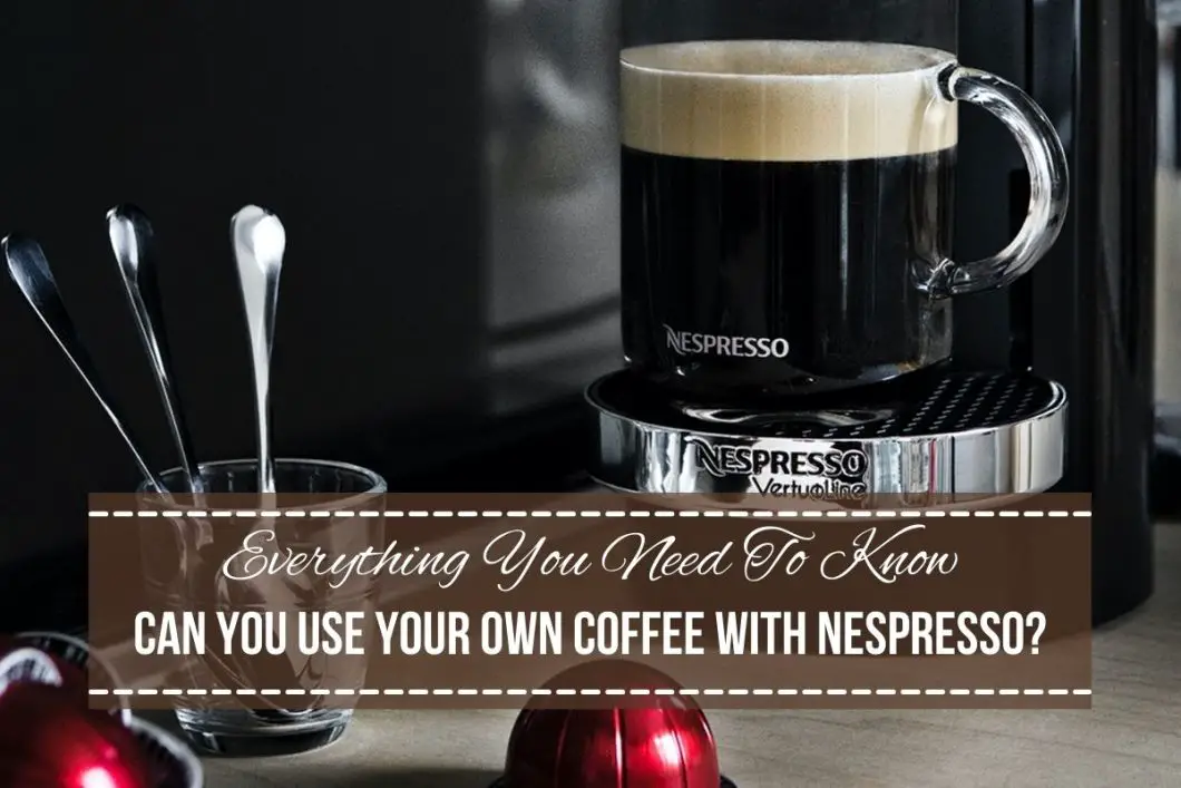 Can You Use Your Own Coffee With Nespresso?4