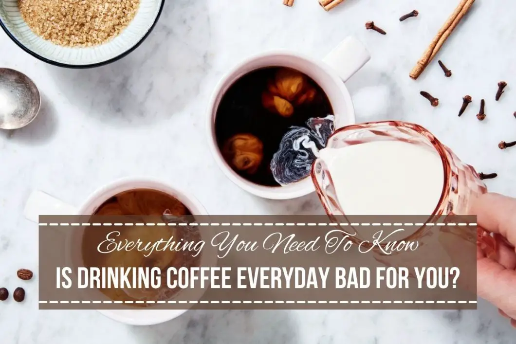 Is Drinking Coffee Everyday Bad For You?